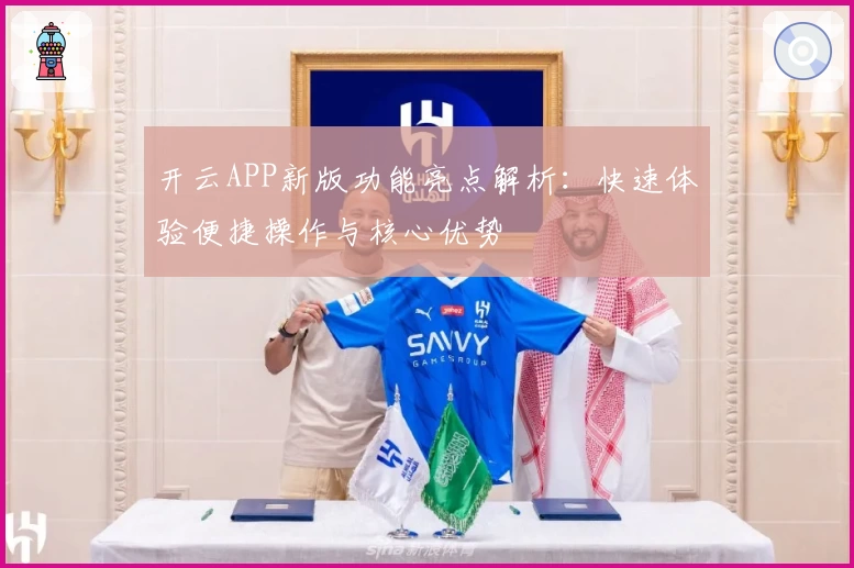 开云APP新版功能亮点解析：快速体验便捷操作与核心优势