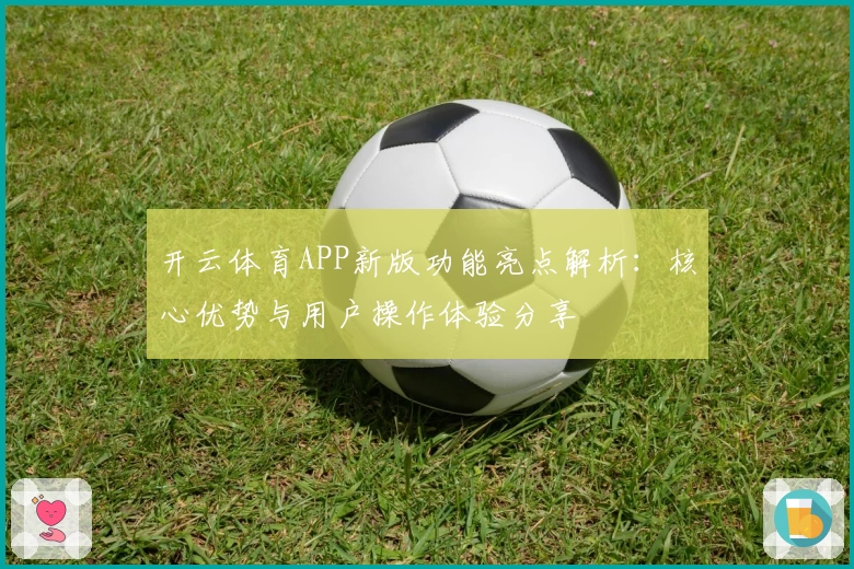 开云体育APP新版功能亮点解析：核心优势与用户操作体验分享
