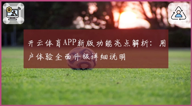 开云体育APP新版功能亮点解析：用户体验全面升级详细说明