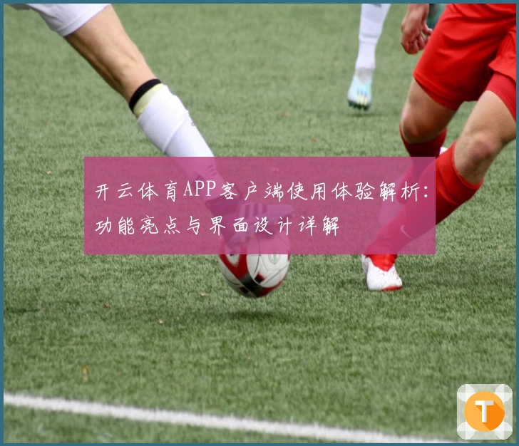 开云体育APP客户端使用体验解析：功能亮点与界面设计详解