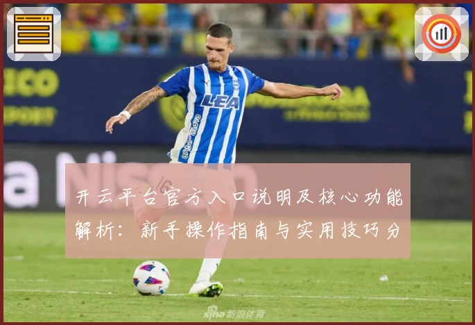 开云平台官方入口说明及核心功能解析：新手操作指南与实用技巧分享