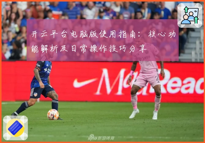 开云平台电脑版使用指南：核心功能解析及日常操作技巧分享