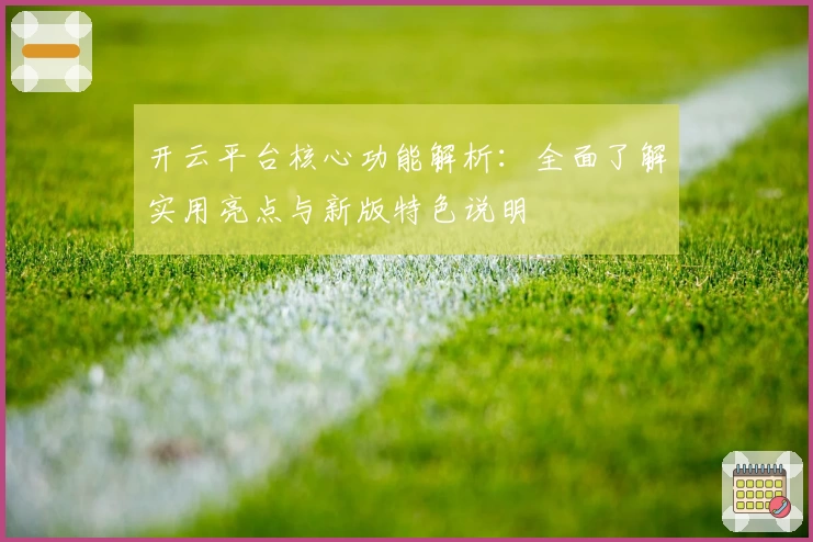 开云平台核心功能解析：全面了解实用亮点与新版特色说明
